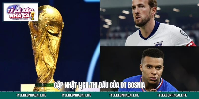 Cập nhật lịch thi đấu của ĐT Bosnia