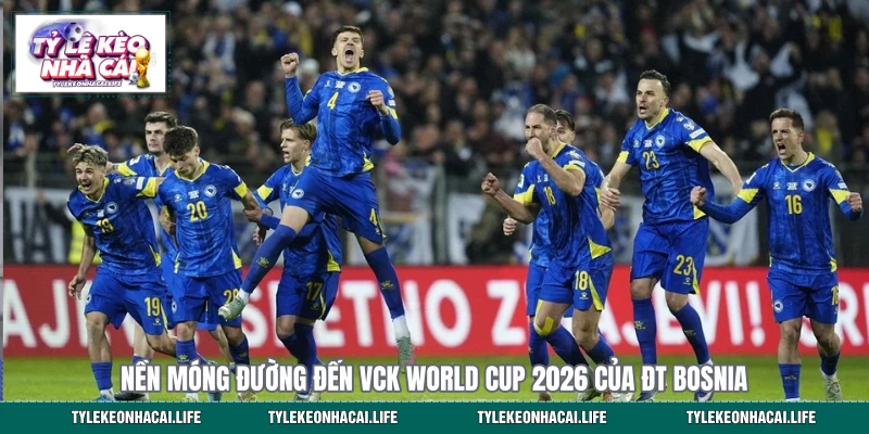 Nền móng đường đến VCK World Cup 2026 của ĐT Bosnia