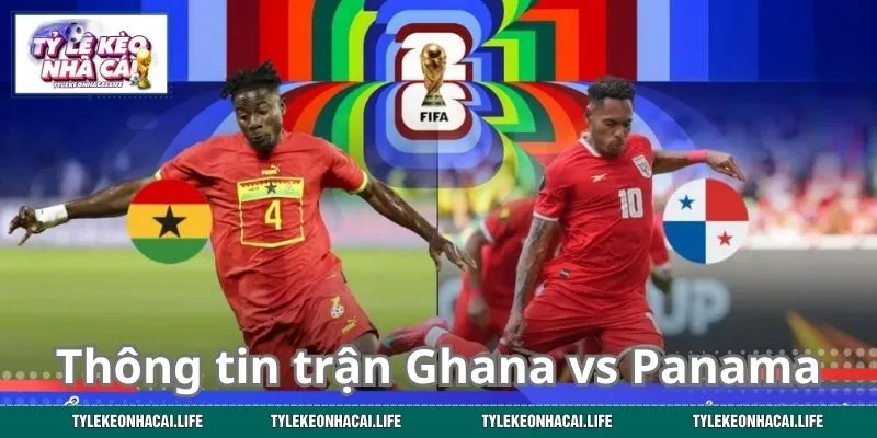 Thông tin trước trận Ghana vs Panama