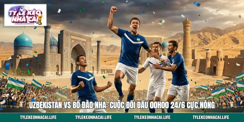 Uzbekistan vs Bồ Đào Nha: Cuộc Đối Đầu 00h00 24/6 Cực Nóng